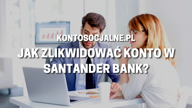 Jak zlikwidować konto w Santander Bank?