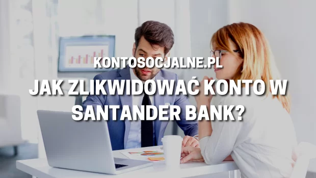 Jak zlikwidować konto w Santander Bank?